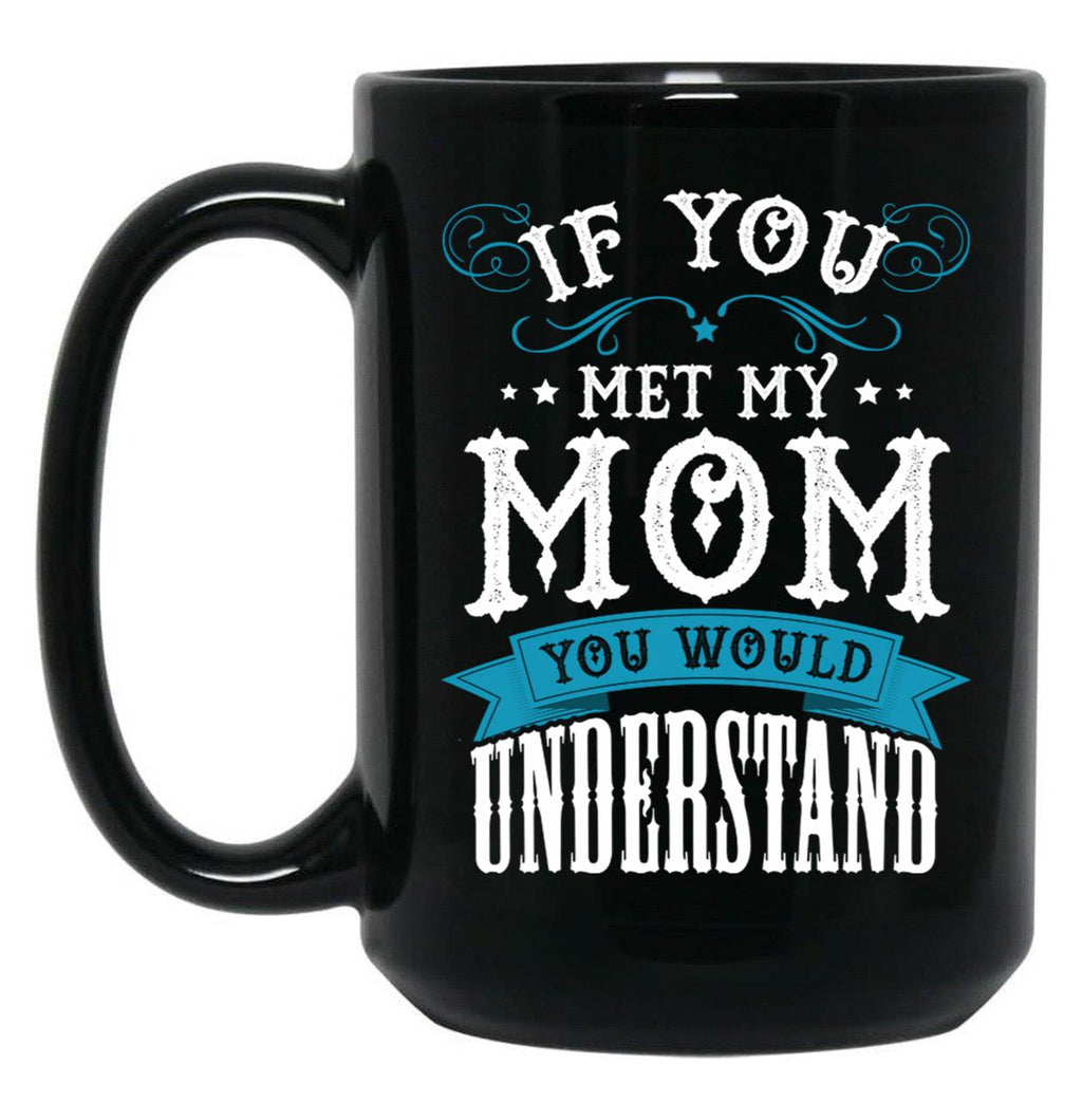 If You Met My Mom Black Mother'S Day Men Women Mug Online Black Coffee Mug