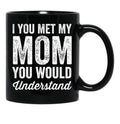 If You Met My Mom You Would Understand (2) Black Coffee Mug - Black