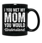 If You Met My Mom You Would Understand (2) Black Coffee Mug - Black