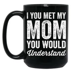 If You Met My Mom You Would Understand (2) Black Coffee Mug