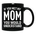 If You Met My Mom You Would Understand Black Coffee Mug - Black