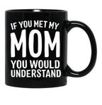 If You Met My Mom You Would Understand Black Coffee Mug - Black