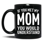 If You Met My Mom You Would Understand Black Coffee Mug