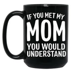 If You Met My Mom You Would Understand Black Coffee Mug