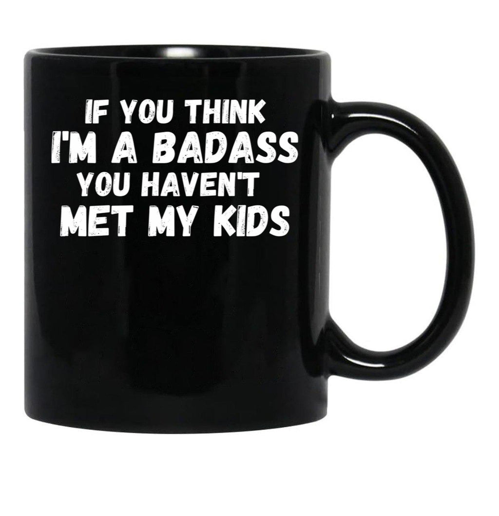 If You Think I'M A Badass You Haven'T Met My Kids Black Coffee Mug - Black