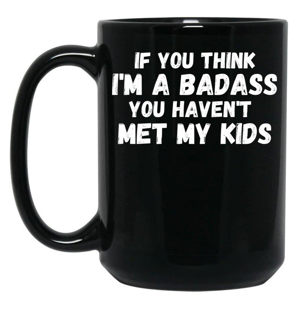 If You Think I'M A Badass You Haven'T Met My Kids Black Coffee Mug