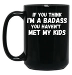 If You Think I'M A Badass You Haven'T Met My Kids Black Coffee Mug
