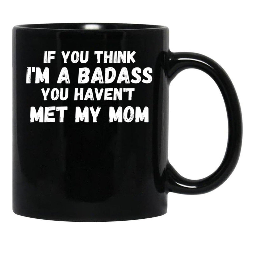 If You Think I'M A Badass You Haven'T Met My Mom Black Coffee Mug - Black