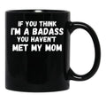 If You Think I'M A Badass You Haven'T Met My Mom Black Coffee Mug - Black