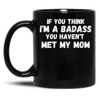 If You Think I'M A Badass You Haven'T Met My Mom Black Coffee Mug