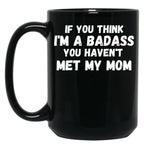 If You Think I'M A Badass You Haven'T Met My Mom Black Coffee Mug