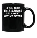 If You Think I'M A Badass You Haven'T Met My Sister Black Coffee Mug - Black