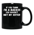 If You Think I'M A Badass You Haven'T Met My Sister Black Coffee Mug - Black