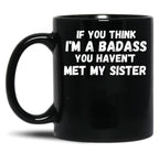 If You Think I'M A Badass You Haven'T Met My Sister Black Coffee Mug