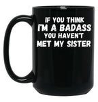 If You Think I'M A Badass You Haven'T Met My Sister Black Coffee Mug