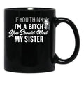 If You Think I'M A Bitch You Should Meet My Sisterfunny Gift For Sister Black Coffee Mug - Black