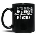 If You Think I'M A Bitch You Should Meet My Sisterfunny Gift For Sister Black Coffee Mug