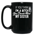 If You Think I'M A Bitch You Should Meet My Sisterfunny Gift For Sister Black Coffee Mug