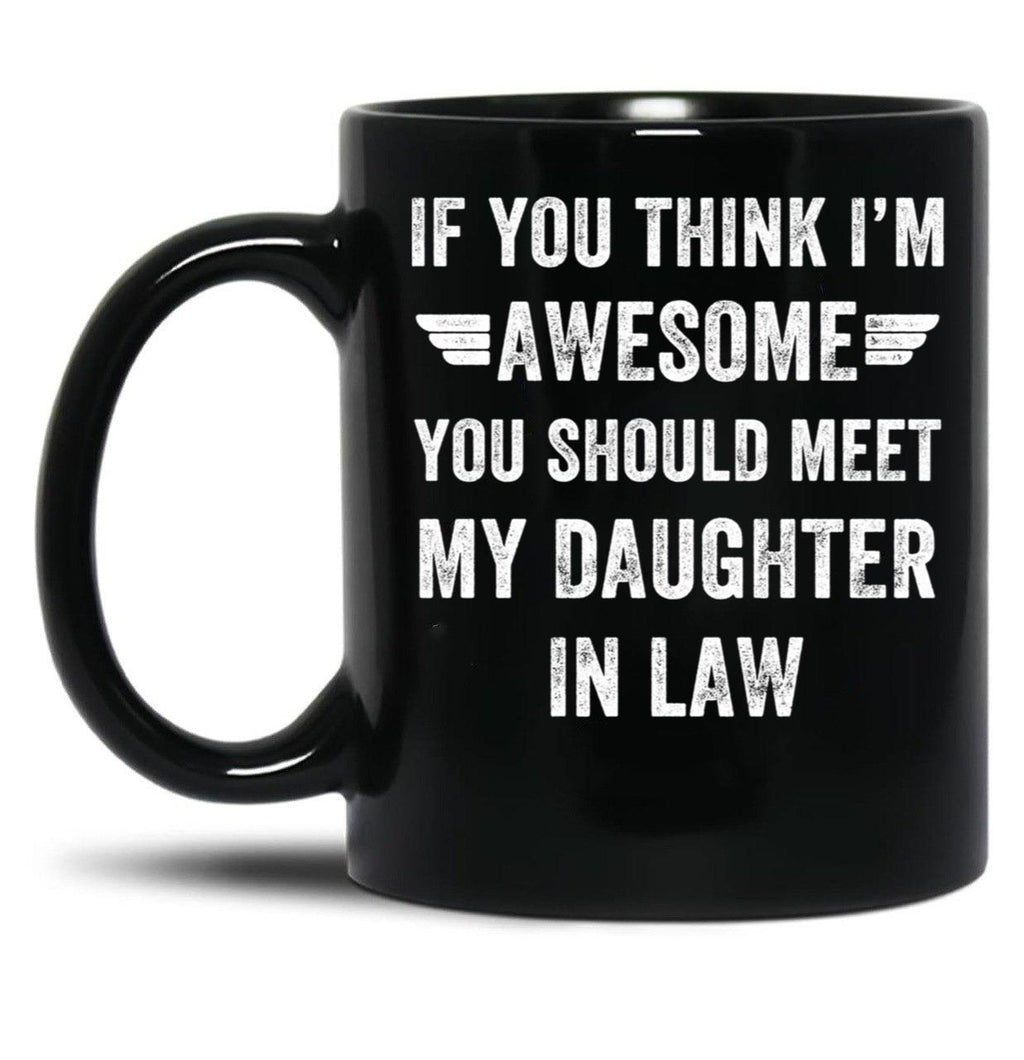If You Think I'M Awesome Meet My Daughter In Law Black Coffee Mug