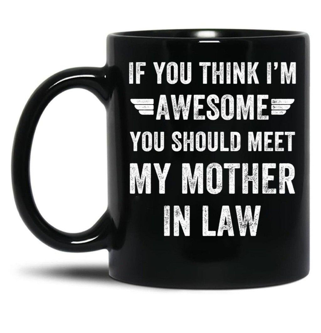 If You Think I'M Awesome Meet My Mother In Law Black Coffee Mug