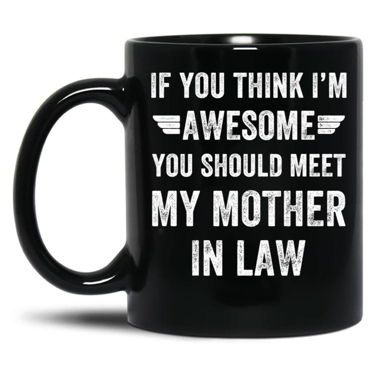 If You Think I'M Awesome Meet My Mother In Law Black Coffee Mug