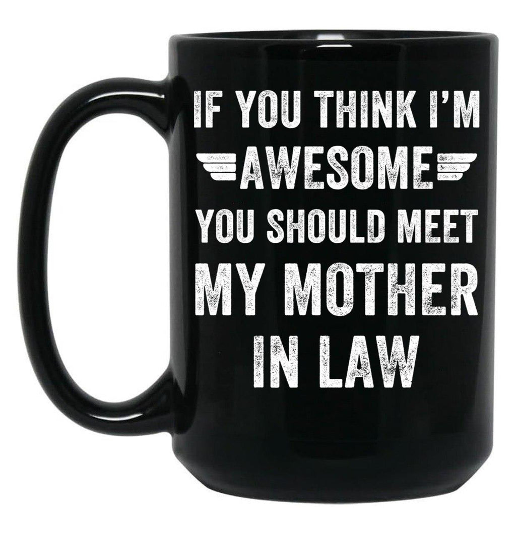 If You Think I'M Awesome Meet My Mother In Law Black Coffee Mug