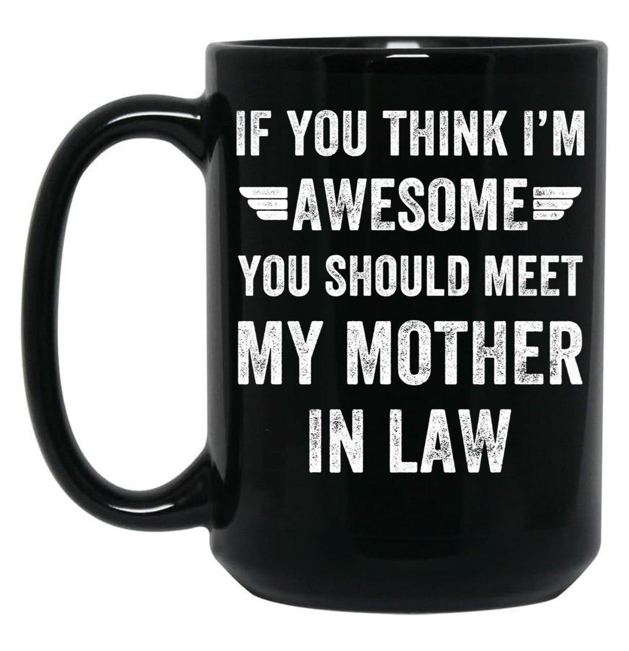 If You Think I'M Awesome Meet My Mother In Law Black Coffee Mug