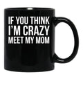 If You Think I'M Crazy Meet My Mom Black Coffee Mug - Black