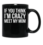 If You Think I'M Crazy Meet My Mom Black Coffee Mug - Black