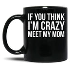 If You Think I'M Crazy Meet My Mom Black Coffee Mug