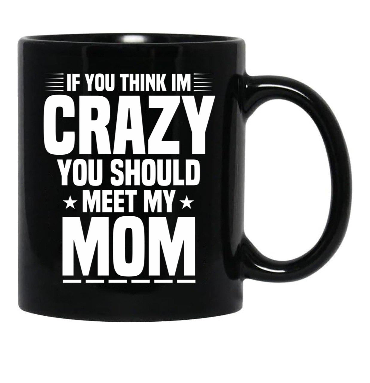 If You Think I'M Crazy You Should Meet My Mom Funny Mother Gift Idea Sarcastic Family Gifts For Christmas Colored Vintage Black Coffee Mug - Black