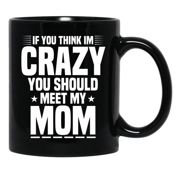 If You Think I'M Crazy You Should Meet My Mom Funny Mother Gift Idea Sarcastic Family Gifts For Christmas Colored Vintage Black Coffee Mug - Black