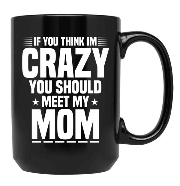 If You Think I'M Crazy You Should Meet My Mom Funny Mother Gift Idea Sarcastic Family Gifts For Christmas Colored Vintage Black Coffee Mug - Black
