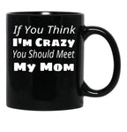 If You Think I'M Crazy You Should Meet My Mom Black Coffee Mug - Black