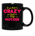 If You Think I'M Crazy You Should See My Mother Black Coffee Mug - Black