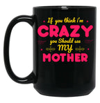 If You Think I'M Crazy You Should See My Mother Black Coffee Mug