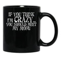 If You Think I'M Crazy You Should Meet My Mom Mug Black Coffee Mug - Black