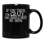 If You Think I'M Crazy You Should Meet My Mom Mug Black Coffee Mug - Black