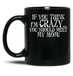 If You Think I'M Crazy You Should Meet My Mom Mug Black Coffee Mug