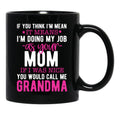 If You Think I'M Mean It Means I'M Doing My Job As Your Mom If I Was Nice You Would Call Me Grandma Black Coffee Mug - Black