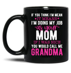 If You Think I'M Mean It Means I'M Doing My Job As Your Mom If I Was Nice You Would Call Me Grandma Black Coffee Mug