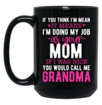 If You Think I'M Mean It Means I'M Doing My Job As Your Mom If I Was Nice You Would Call Me Grandma Black Coffee Mug