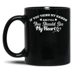 If You Think My Hands Are Full You Should See My Heart Black Coffee Mug