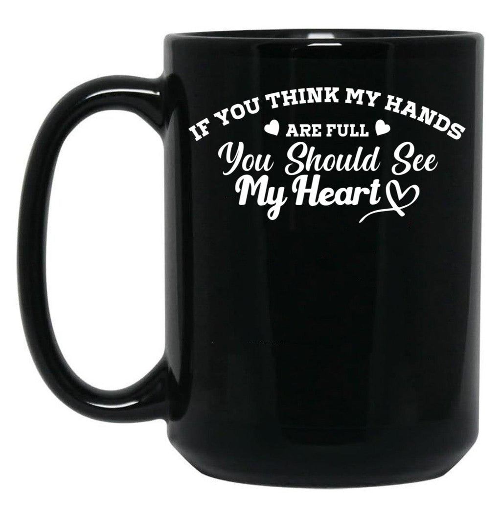If You Think My Hands Are Full You Should See My Heart Black Coffee Mug