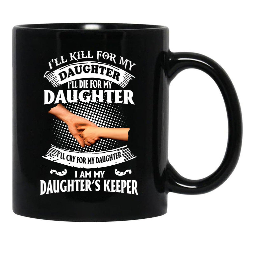 Ill Kill For My Daughter Ill Die For My Daughter Ill Cry Mug Black Coffee Mug - Black