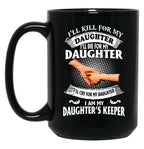 Ill Kill For My Daughter Ill Die For My Daughter Ill Cry Mug Black Coffee Mug
