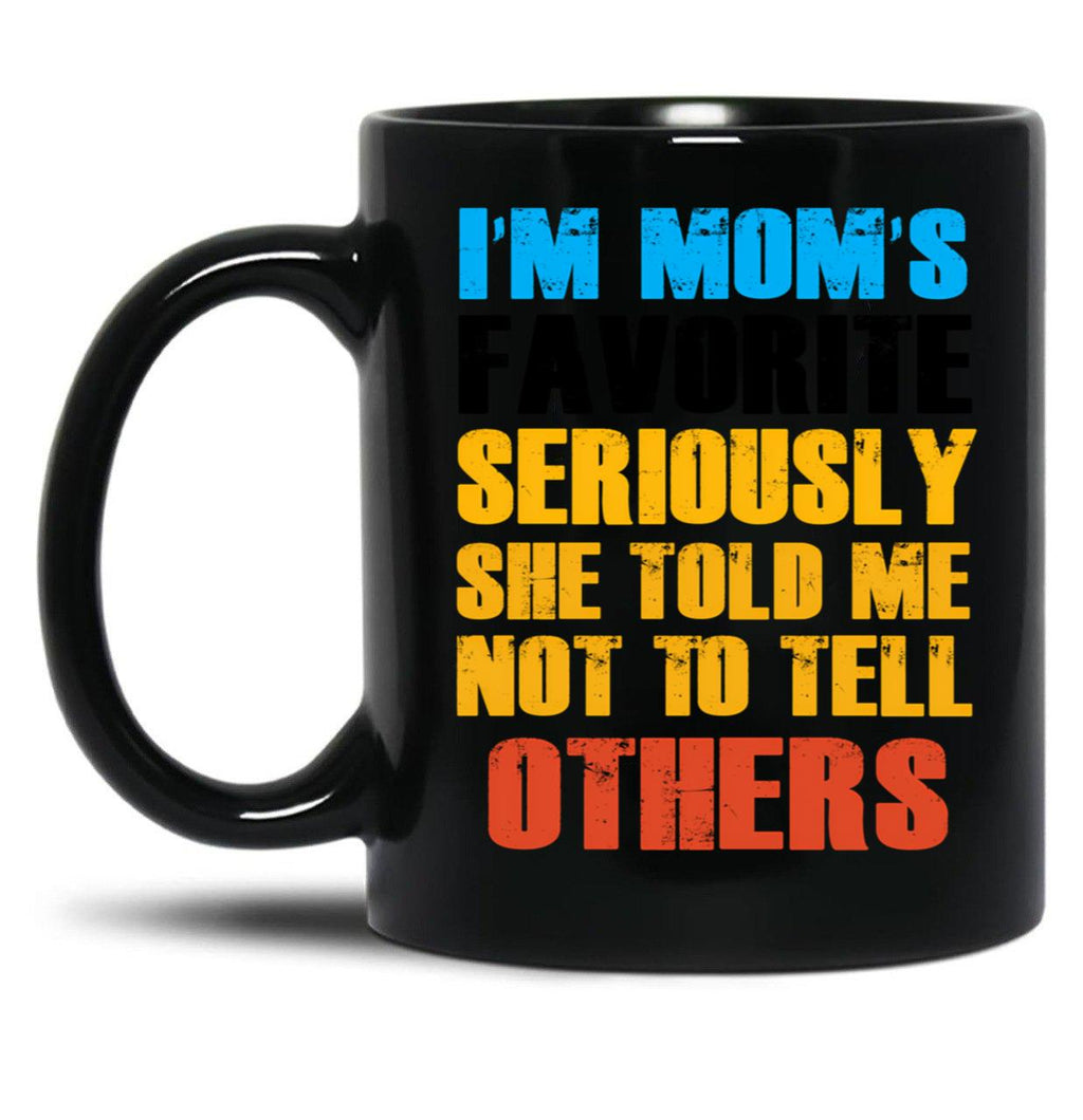 Im Moms Favorite Seriously She Told Me Not To Tell Others (1) Black Coffee Mug
