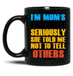 Im Moms Favorite Seriously She Told Me Not To Tell Others (1) Black Coffee Mug
