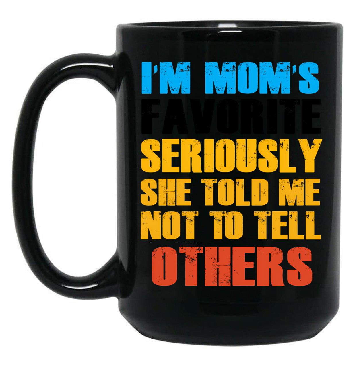 Im Moms Favorite Seriously She Told Me Not To Tell Others (1) Black Coffee Mug