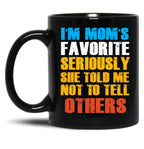 Im Moms Favorite Seriously She Told Me Not To Tell Others Black Coffee Mug